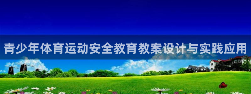 沐鸣3登陆：青少年体育运动安全教育教案设计与实践应用