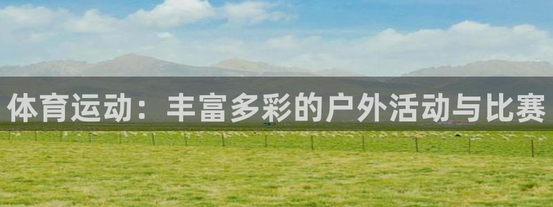 沐鸣2娱乐：体育运动：丰富多彩的户外活动与比赛