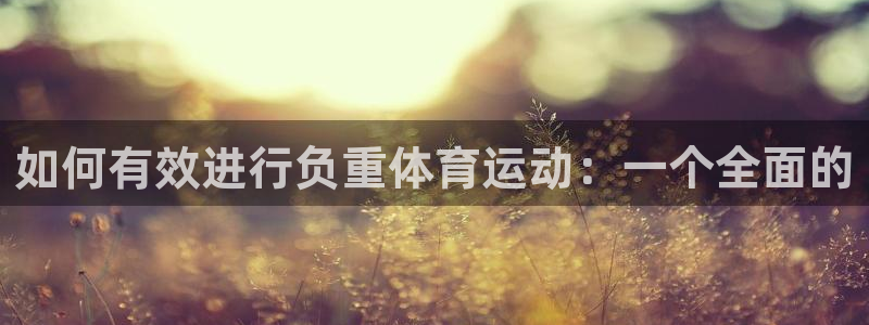 沐鸣体育网页版入口：如何有效进行负重体育运动：一个全面的
