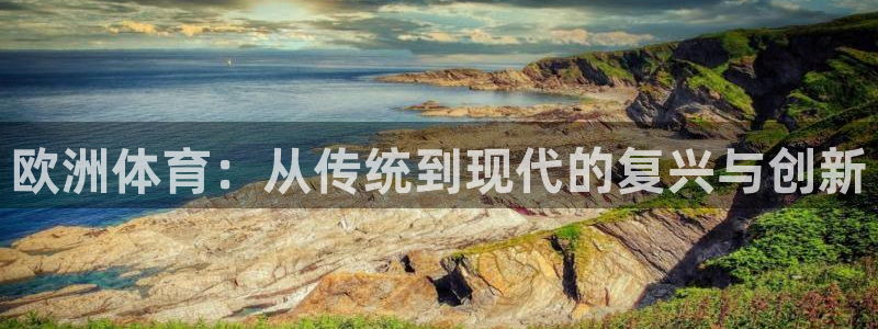 沐鸣4开户：欧洲体育：从传统到现代的复兴与创新