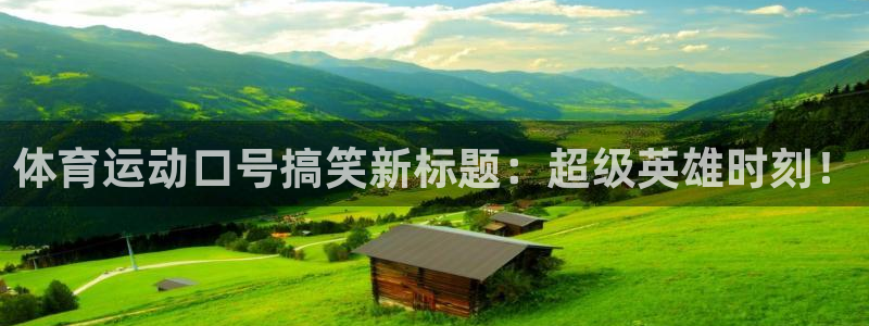 沐鸣体育注册登录入口：体育运动口号搞笑新标题：超级英雄时刻！