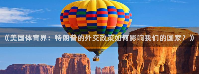 沐鸣官网注册：《美国体育界：特朗普的外交政策如何影响我们的国家？》