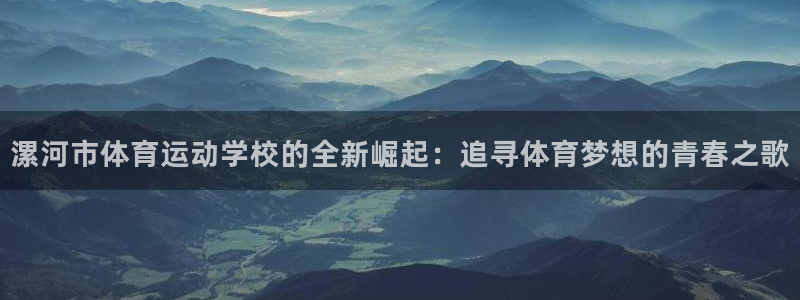 沐鸣平台负责人：漯河市体育运动学校的全新崛起：追寻体育梦想的青春之歌